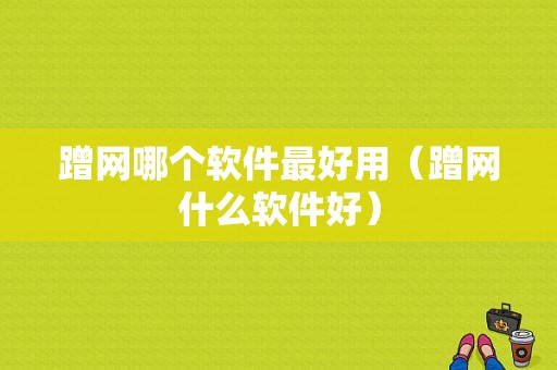 蹭网哪个软件最好用（蹭网什么软件好）-图1