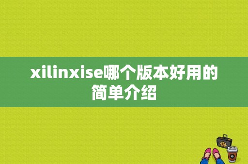 xilinxise哪个版本好用的简单介绍