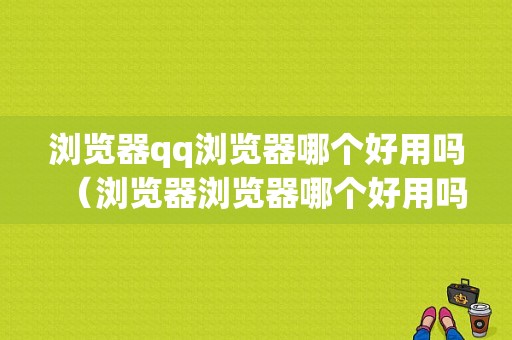 浏览器qq浏览器哪个好用吗（浏览器浏览器哪个好用吗知乎）