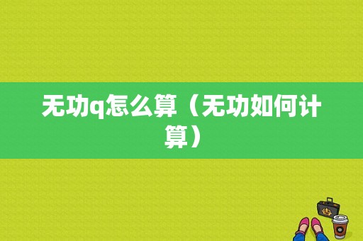 无功q怎么算（无功如何计算）-图1