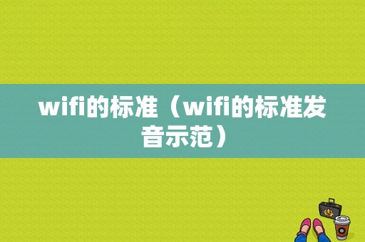 wifi的标准（wifi的标准发音示范）