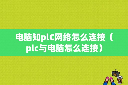 电脑知plC网络怎么连接（plc与电脑怎么连接）