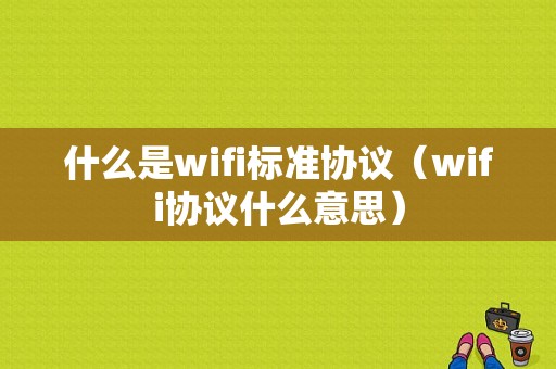 什么是wifi标准协议（wifi协议什么意思）-图1