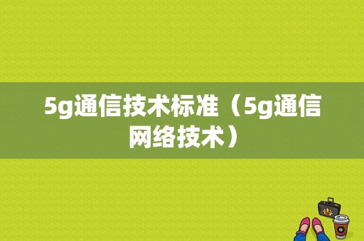 5g通信技术标准（5g通信网络技术）