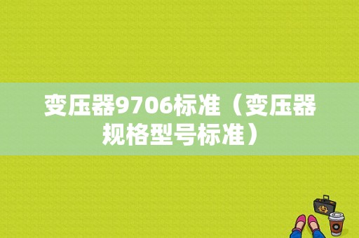 变压器9706标准（变压器规格型号标准）