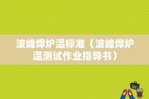 波峰焊炉温标准（波峰焊炉温测试作业指导书）