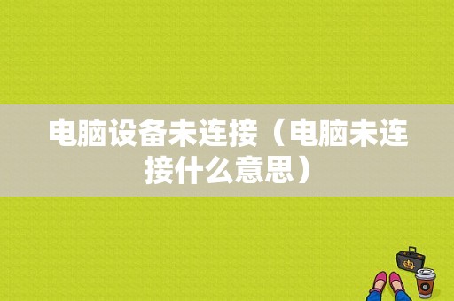 电脑设备未连接（电脑未连接什么意思）-图1