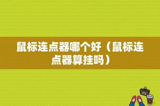 鼠标连点器哪个好（鼠标连点器算挂吗）