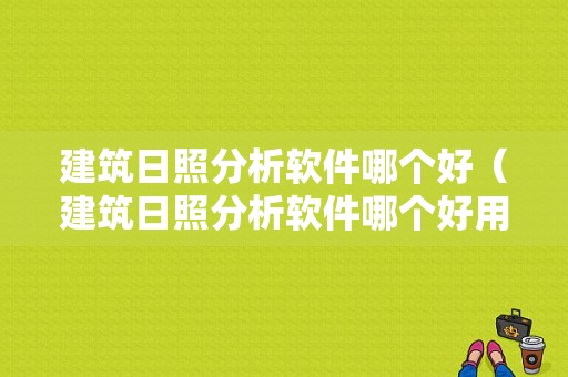 建筑日照分析软件哪个好（建筑日照分析软件哪个好用）-图1