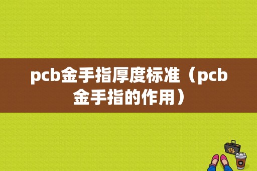 pcb金手指厚度标准（pcb金手指的作用）