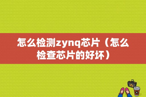 怎么检测zynq芯片（怎么检查芯片的好坏）