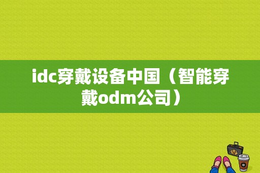 idc穿戴设备中国（智能穿戴odm公司）