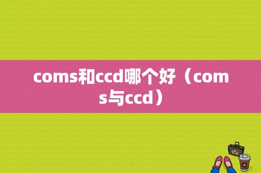 coms和ccd哪个好（coms与ccd）