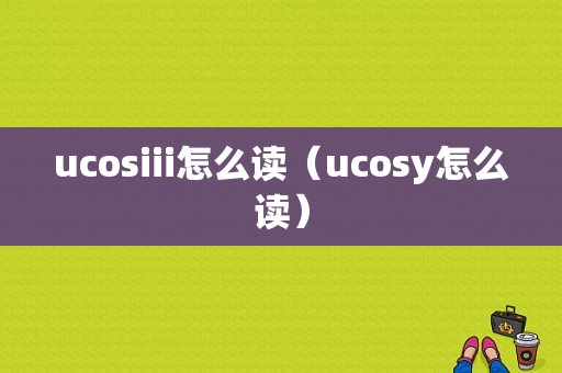 ucosiii怎么读（ucosy怎么读）-图1