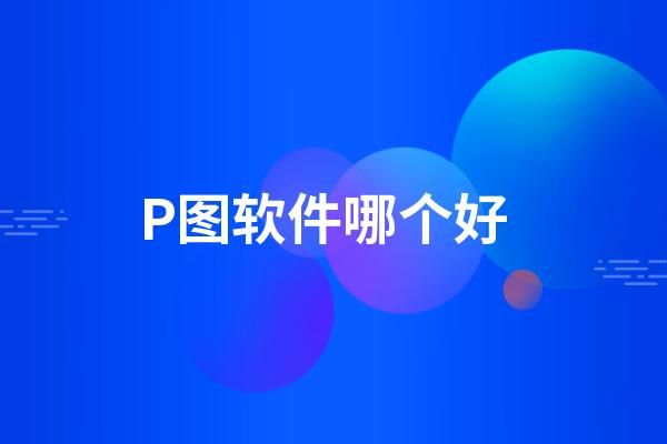 文件p图软件哪个好（文件p图软件哪个好用）